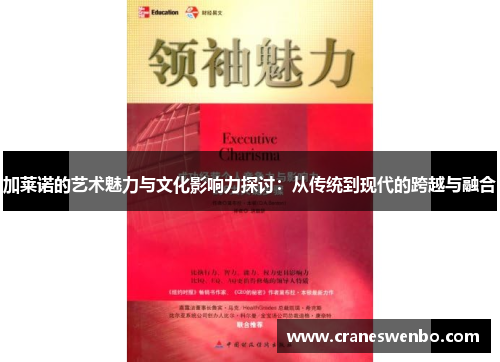 加莱诺的艺术魅力与文化影响力探讨：从传统到现代的跨越与融合