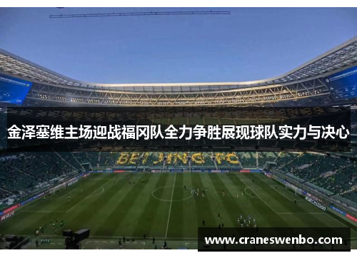 金泽塞维主场迎战福冈队全力争胜展现球队实力与决心